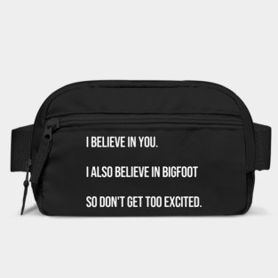 I Believe In You. I Also Believe In Bigfoot. Bag