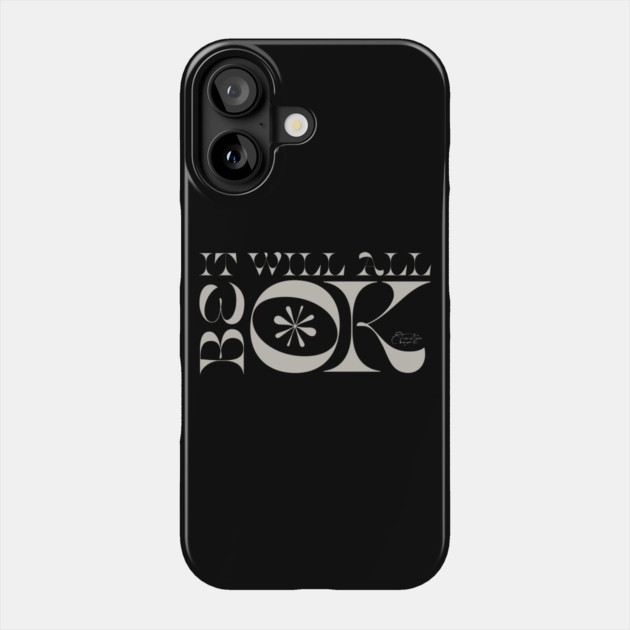 It Will All Be OK Phone Case by Timeless Chaos