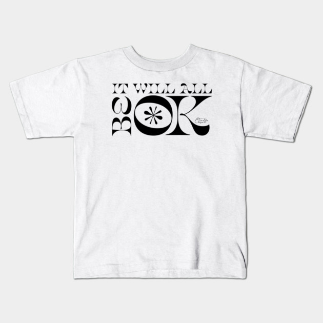 It Will All Be OK Kids T-Shirt by Timeless Chaos