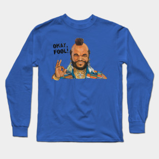 Okay, Fool! Mr. T Long Sleeve T-Shirt
