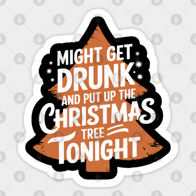Might Get Drunk and Put Up the Christmas Tree Tonight Drinking Humor Sticker by Anticorporati