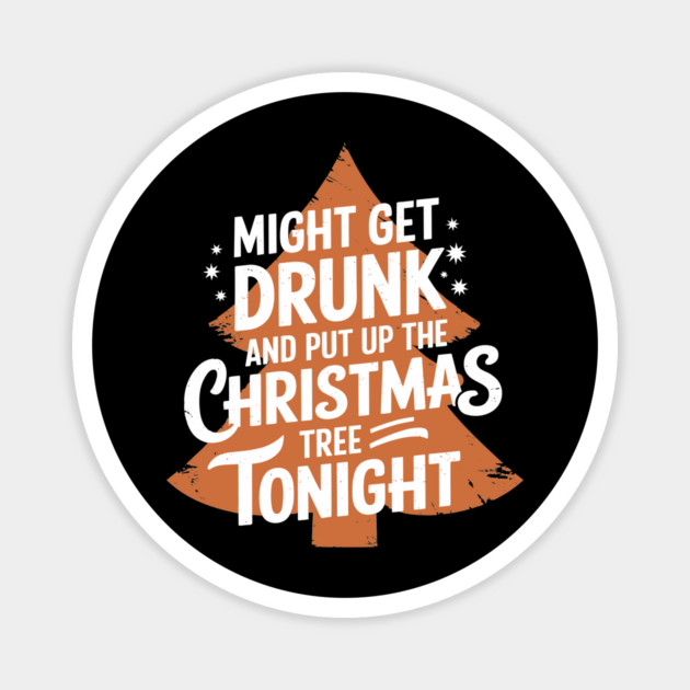 Might Get Drunk and Put Up the Christmas Tree Tonight Drinking Humor Magnet by Anticorporati