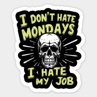 I Don't Hate Mondays I Hate My Job Sarcastic Workplace Humor Sticker