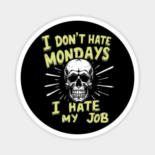 I Don't Hate Mondays I Hate My Job Sarcastic Workplace Humor Magnet