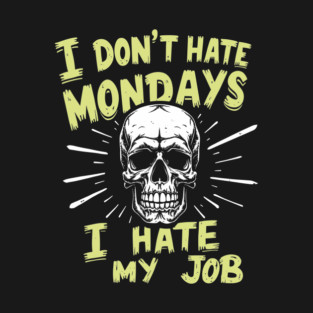 I Don't Hate Mondays I Hate My Job Sarcastic Workplace Humor T-Shirt