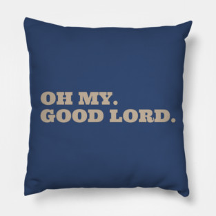 Oh My. Good Lord. Pillow