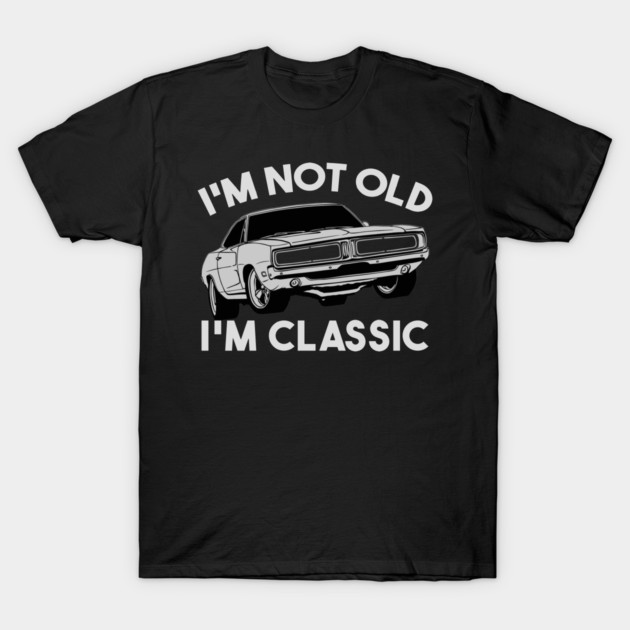 I'm Not Old I'm Classic T-Shirt by Db Printed