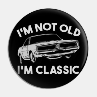I'm Not Old I'm Classic Pin