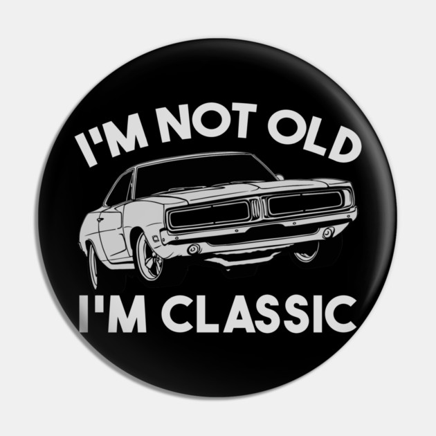 I'm Not Old I'm Classic Pin by Db Printed