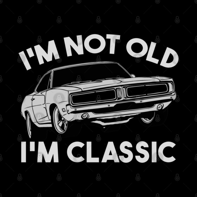 I'm Not Old I'm Classic by Db Printed