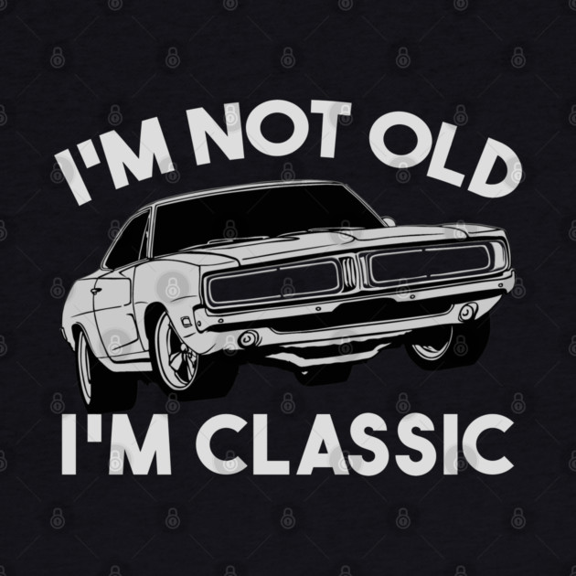 I'm Not Old I'm Classic by Db Printed
