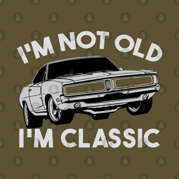I'm Not Old I'm Classic by Db Printed
