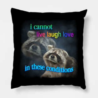 I cannot live laugh love in these conditions raccoon meme Pillow