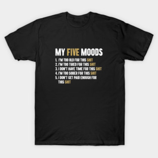My Five Moods - Sarcastic Adult Humor T-Shirt