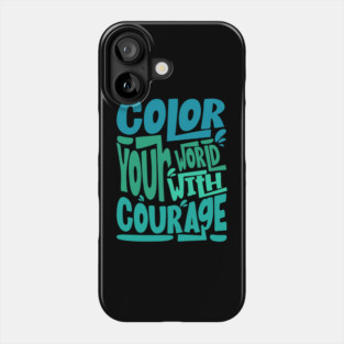 Color Your World With Courage Quote Phone Case