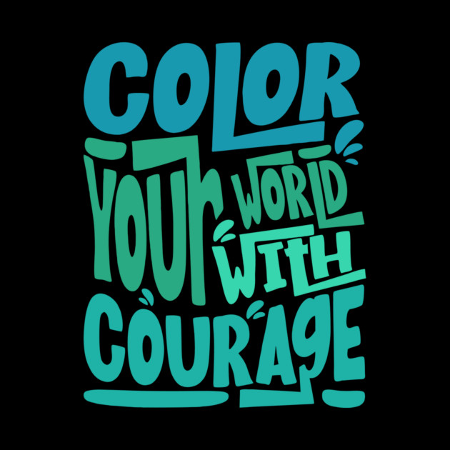 Color Your World With Courage Quote by The WYLD Tribe