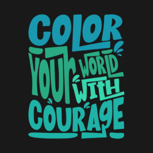 Color Your World With Courage Quote T-Shirt