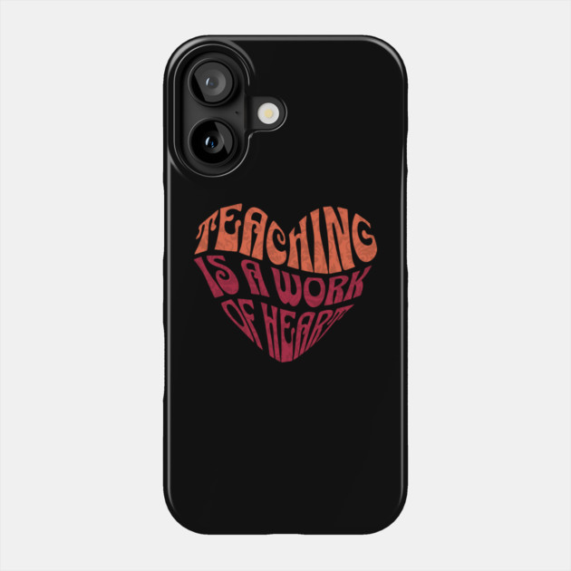 Teaching is A Work Of Heart Phone Case by The WYLD Tribe