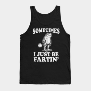 Funny Vintage Frog Fart Meme - Sometimes I Just Be Fartin Tank Top