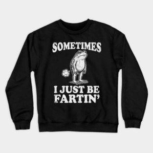 Funny Vintage Frog Fart Meme - Sometimes I Just Be Fartin Crewneck Sweatshirt