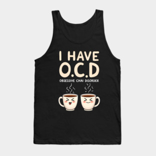 I Have O.C.D. Obsessive Chai Disorder Funny Tee Tank Top