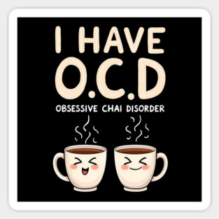 I Have O.C.D. Obsessive Chai Disorder Funny Tee Magnet