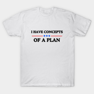 I Have Concepts Of A Plan T-Shirt