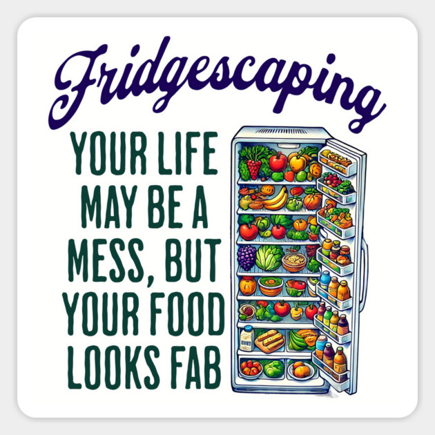 Fridgescaping: Your Life May Be a Mess, snarky funny food design Magnet by Luxinda