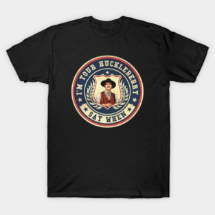 I'm your huckleberry - Tombstone T-Shirt
