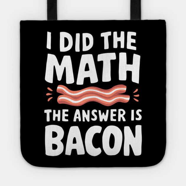 I Did The Math Bacon Lover Food Pun Tote by Anticorporati