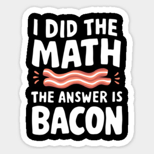 I Did The Math Bacon Lover Food Pun Sticker