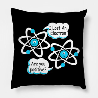I Lost An Electron - Are You Positive? Funny Science Pillow