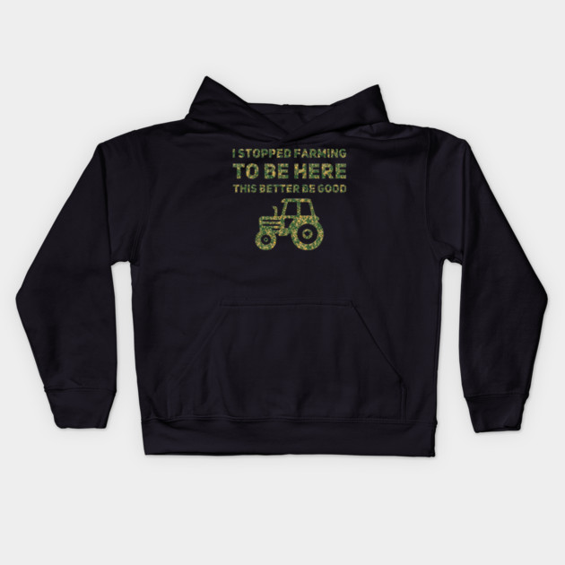 I Stopped Farming To Be Here This Better Be Good Kids Hoodie by Db Printed