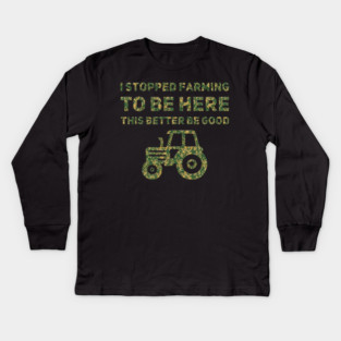 I Stopped Farming To Be Here This Better Be Good Kids Long Sleeve T-Shirt
