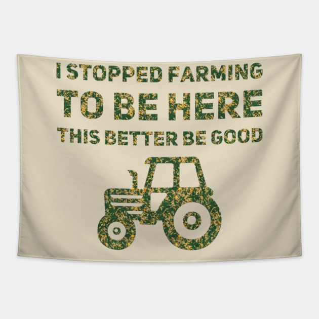 I Stopped Farming To Be Here This Better Be Good Tapestry by Db Printed