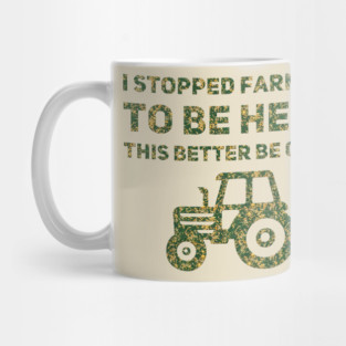 I Stopped Farming To Be Here This Better Be Good Mug