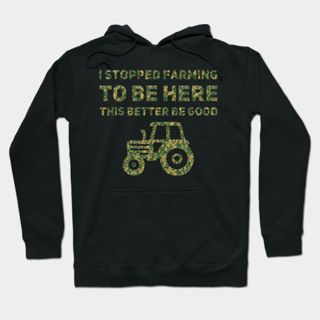 I Stopped Farming To Be Here This Better Be Good Hoodie by Db Printed