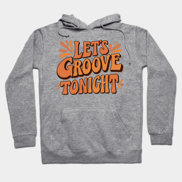 Let's Groove Tonight Hoodie by UrbanLifeApparel