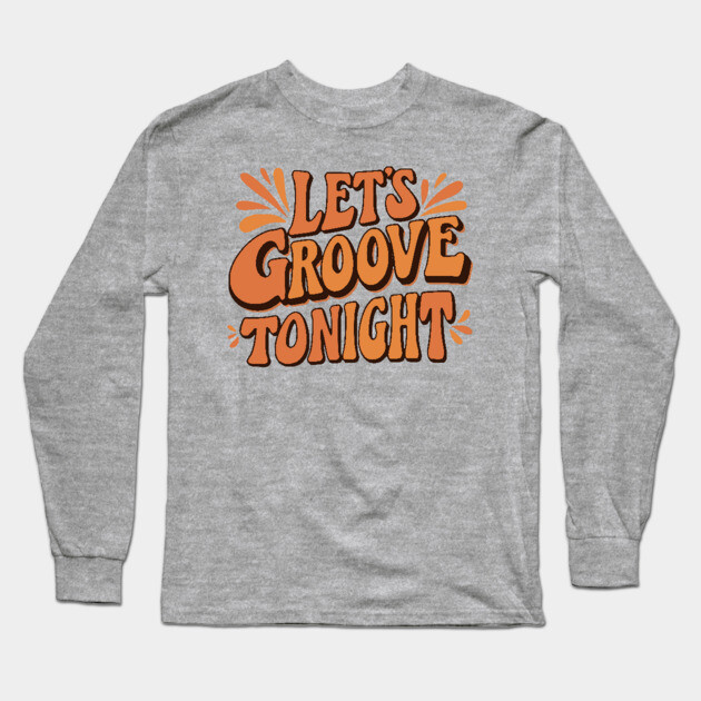 Let's Groove Tonight Long Sleeve T-Shirt by UrbanLifeApparel