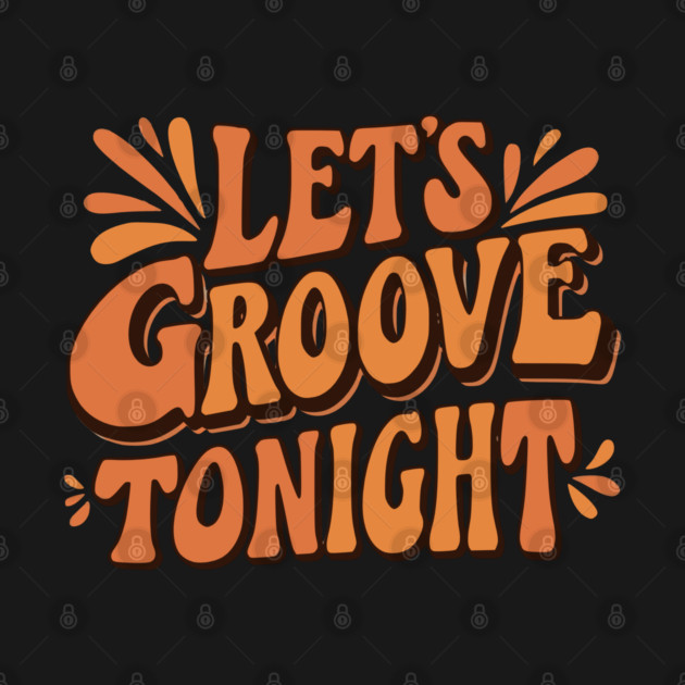Let's Groove Tonight by UrbanLifeApparel
