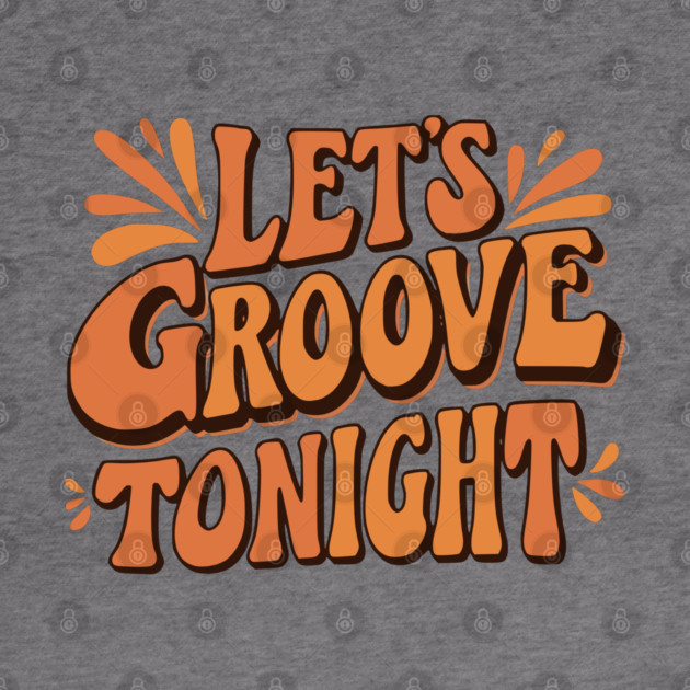 Let's Groove Tonight by UrbanLifeApparel