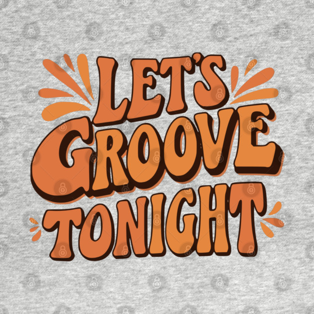 Let's Groove Tonight by UrbanLifeApparel