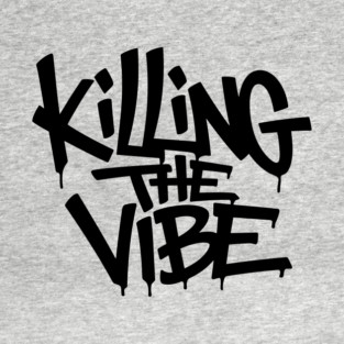 Killing The Vibe Sarcastic Rebellious Attitude T-Shirt
