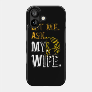 Let me ask my wife Phone Case