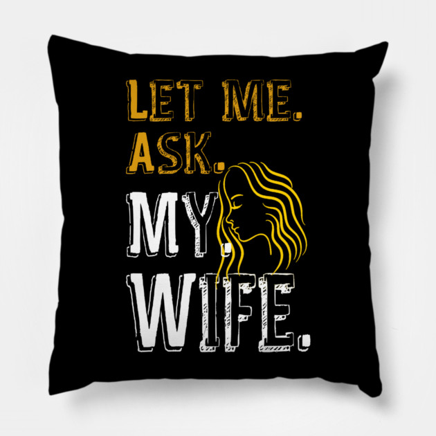 Let me ask my wife Pillow by Db Printed