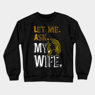 Let me ask my wife Crewneck Sweatshirt