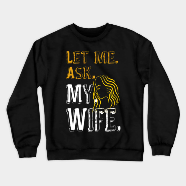 Let me ask my wife Crewneck Sweatshirt by Db Printed