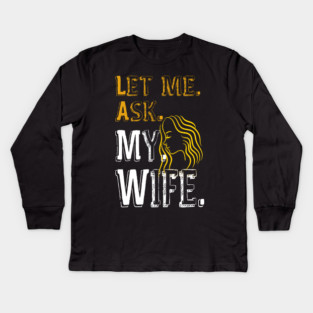 Let me ask my wife Kids Long Sleeve T-Shirt