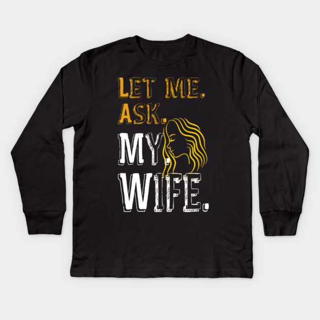 Let me ask my wife Kids Long Sleeve T-Shirt by Db Printed