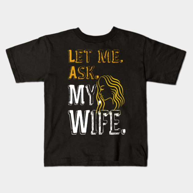 Let me ask my wife Kids T-Shirt by Db Printed